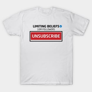 Limiting Beliefs, 10M Followers, Unsubscribe T-Shirt